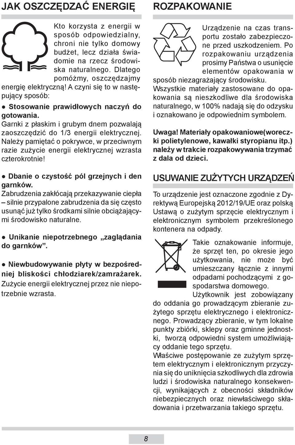 Garnki z płaskim i grubym dnem po zwa la ją zaoszczędzić do 1/3 energii elek trycz nej. Na le ży pamiętać o po kryw ce, w prze ciw nym ra zie zużycie energii elek trycz nej wzrasta czte ro krot nie!