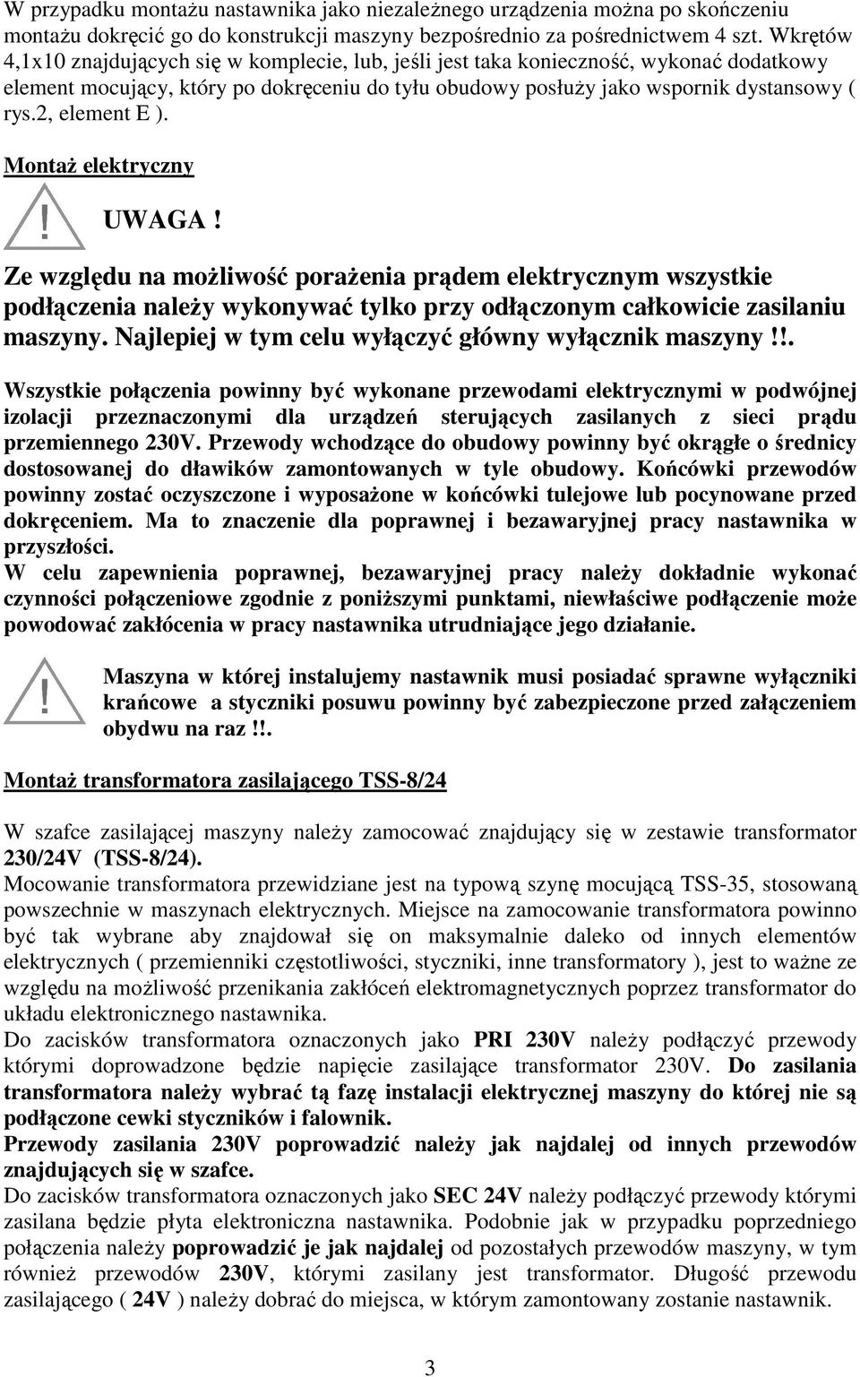 2, element E ). Montaż elektryczny UWAGA! Ze względu na możliwość porażenia prądem elektrycznym wszystkie podłączenia należy wykonywać tylko przy odłączonym całkowicie zasilaniu maszyny.