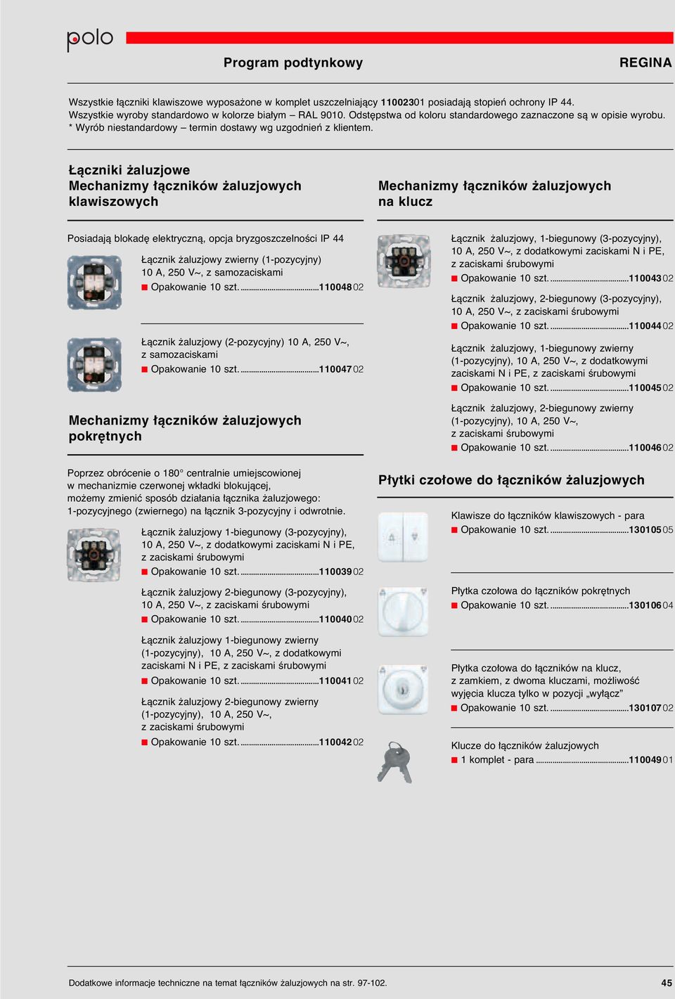 àczniki aluzjowe Mechanizmy àczników aluzjowych klawiszowych Mechanizmy àczników aluzjowych na klucz Posiadajà blokad elektrycznà, opcja bryzgoszczelnoêci IP 44 àcznik aluzjowy zwierny (1-pozycyjny)