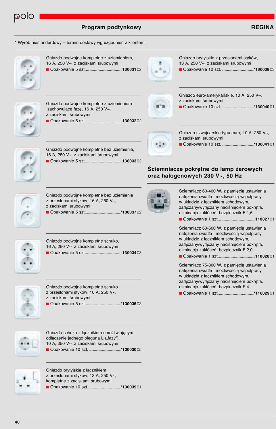 ...*13004001 Gniazdo podwójne kompletne bez uziemienia, 16 A, 250 V~, Opakowanie 5 szt...13003302 Gniazdo szwajcarskie typu euro, 10 A, 250 V~, Opakowanie 10 szt.