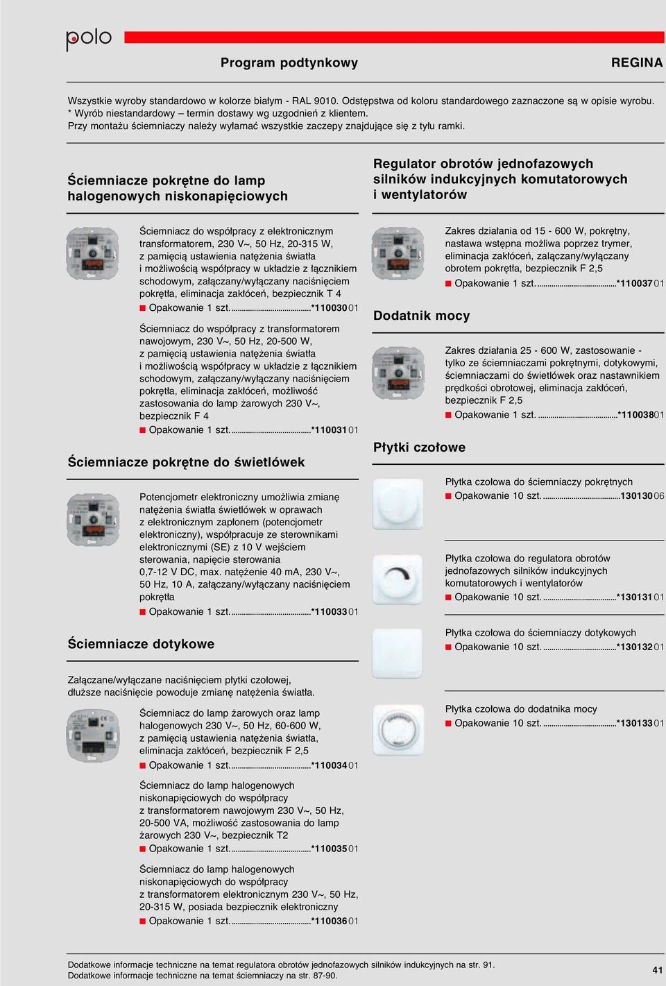 Âciemniacze pokr tne do lamp halogenowych niskonapi ciowych Regulator obrotów jednofazowych silników indukcyjnych komutatorowych i wentylatorów Âciemniacz do wspó pracy z elektronicznym