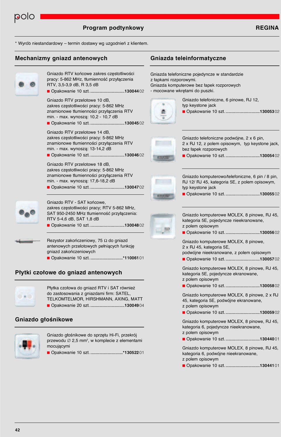 ...13004502 Gniazdo RTV przelotowe 14 db, zakres cz stotliwoêci pracy: 5-862 MHz znamionowe t umiennoêci przy àczenia RTV min. - max. wynoszà: 13-14,2 db Opakowanie 10 szt.