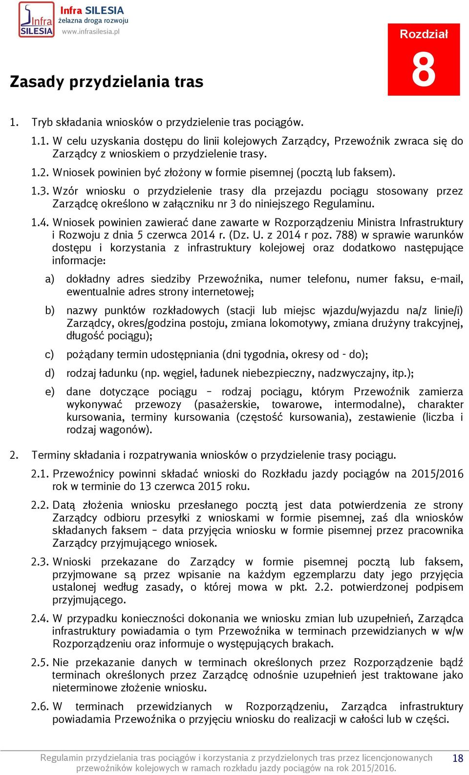 Wzór wniosku o przydzielenie trasy dla przejazdu pociągu stosowany przez Zarządcę określono w załączniku nr 3 do niniejszego Regulaminu. 1.4.