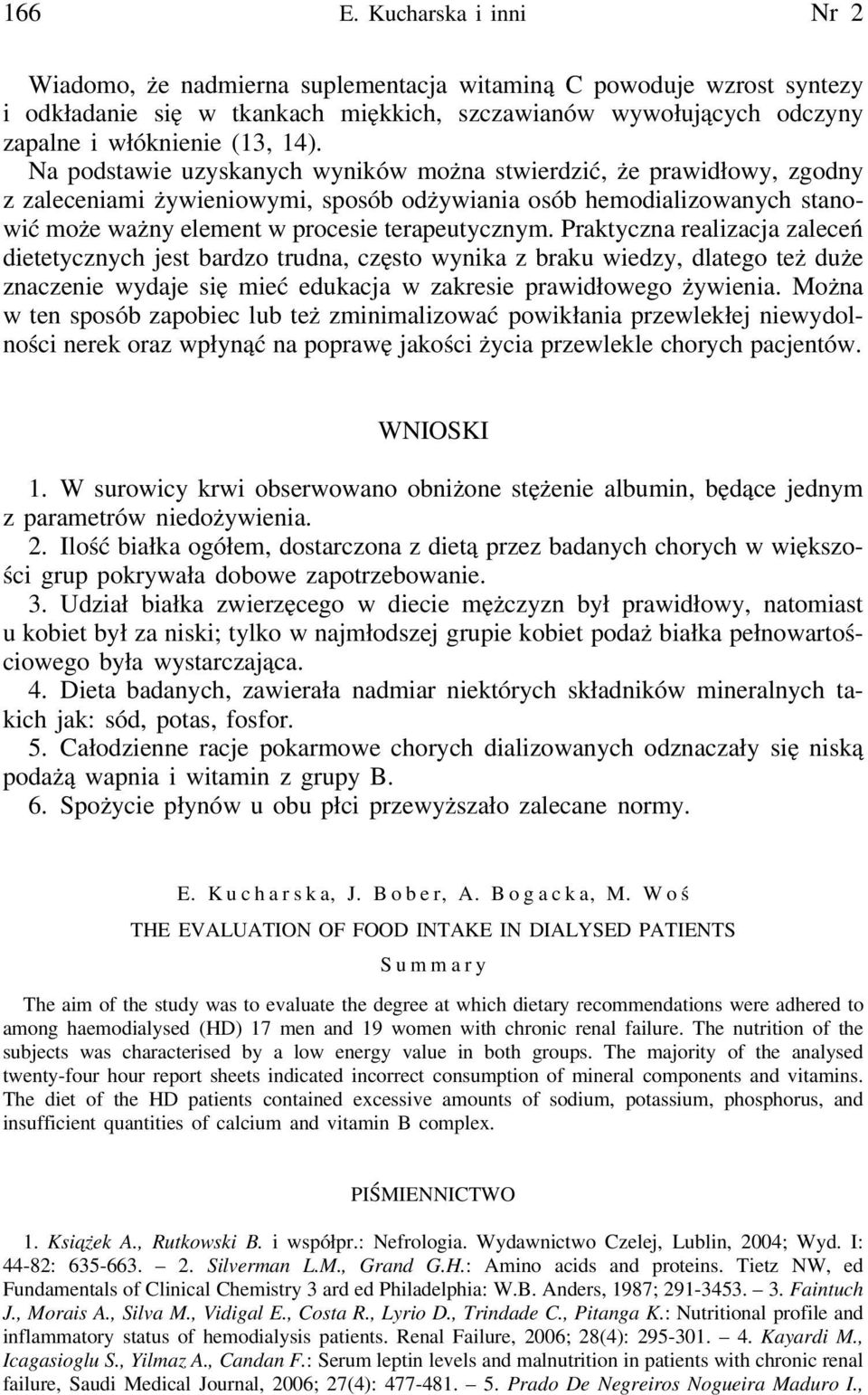 Na podstawie uzyskanych wyników można stwierdzić, że prawidłowy, zgodny z zaleceniami żywieniowymi, sposób odżywiania osób hemodializowanych stanowić może ważny element w procesie terapeutycznym.