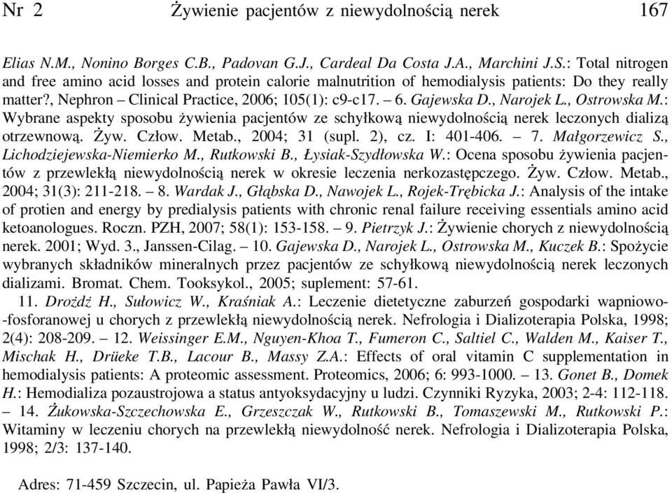 , Narojek L., Ostrowska M.: Wybrane aspekty sposobu żywienia pacjentów ze schyłkową niewydolnością nerek leczonych dializą otrzewnową. Żyw. Człow. Metab., 2004; 31 (supl. 2), cz. I: 401-406. 7.