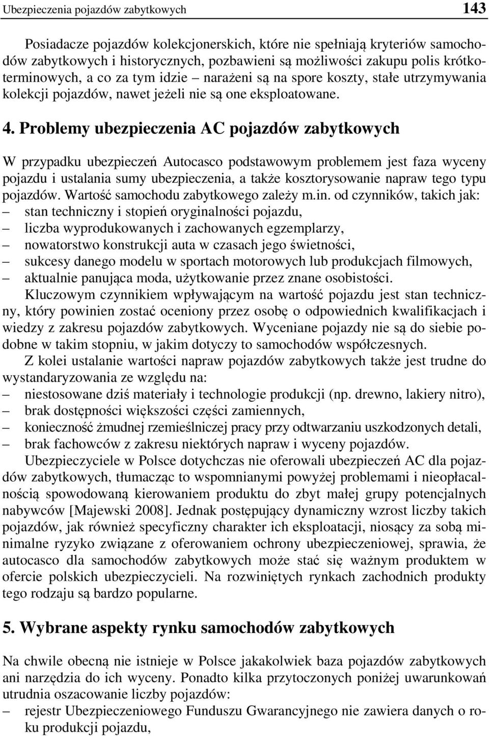 Problemy ubezpieczenia AC pojazdów zabytkowych W przypadku ubezpieczeń Autocasco podstawowym problemem jest faza wyceny pojazdu i ustalania sumy ubezpieczenia, a także kosztorysowanie napraw tego