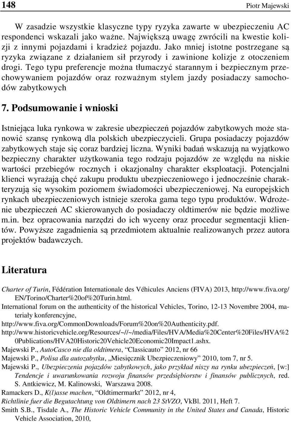 Tego typu preferencje można tłumaczyć starannym i bezpiecznym przechowywaniem pojazdów oraz rozważnym stylem jazdy posiadaczy samochodów zabytkowych 7.