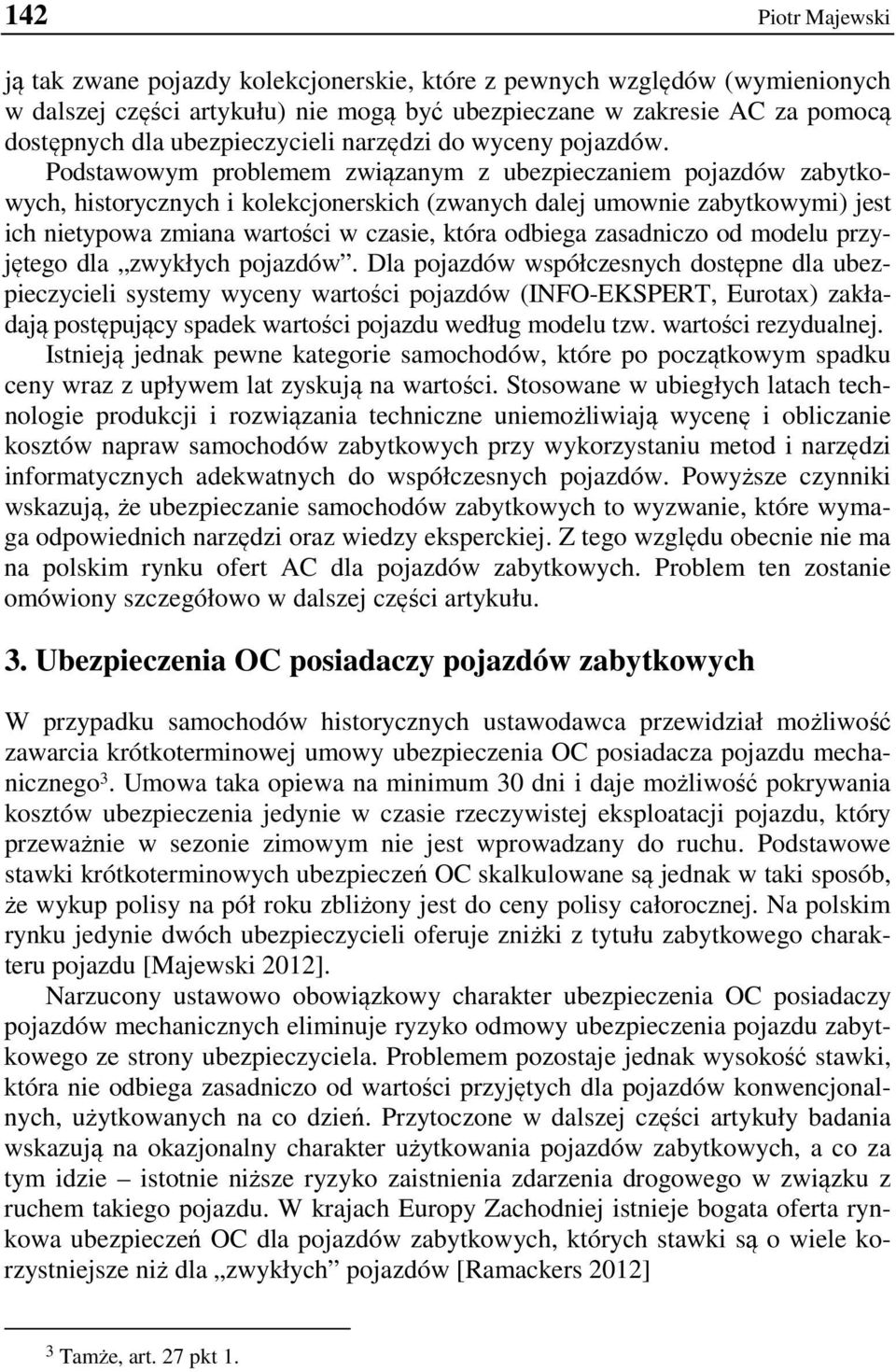 Podstawowym problemem związanym z ubezpieczaniem pojazdów zabytkowych, historycznych i kolekcjonerskich (zwanych dalej umownie zabytkowymi) jest ich nietypowa zmiana wartości w czasie, która odbiega