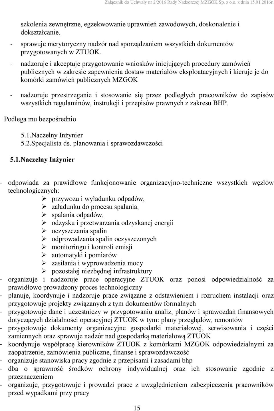 - nadzoruje przestrzeganie i stosowanie się przez podległych pracowników do zapisów wszystkich regulaminów, instrukcji i przepisów prawnych z zakresu BHP. Podlega mu bezpośrednio 5.1.