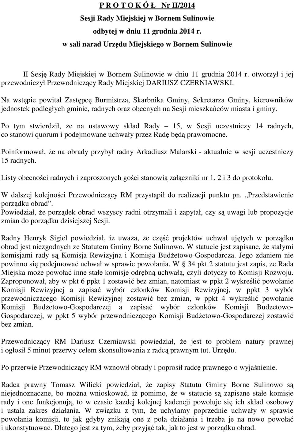 Na wstępie powitał Zastępcę Burmistrza, Skarbnika Gminy, Sekretarza Gminy, kierowników jednostek podległych gminie, radnych oraz obecnych na Sesji mieszkańców miasta i gminy.