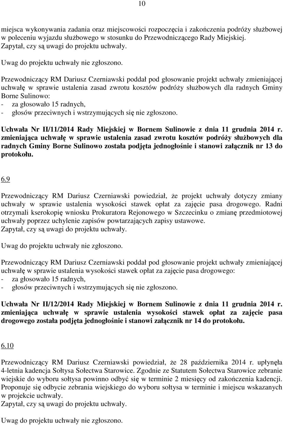 Przewodniczący RM Dariusz Czerniawski poddał pod głosowanie projekt uchwały zmieniającej uchwałę w sprawie ustalenia zasad zwrotu kosztów podróŝy słuŝbowych dla radnych Gminy Borne Sulinowo: Uchwała