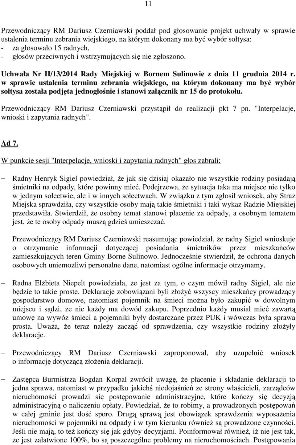 w sprawie ustalenia terminu zebrania wiejskiego, na którym dokonany ma być wybór sołtysa została podjęta jednogłośnie i stanowi załącznik nr 15 do protokołu.