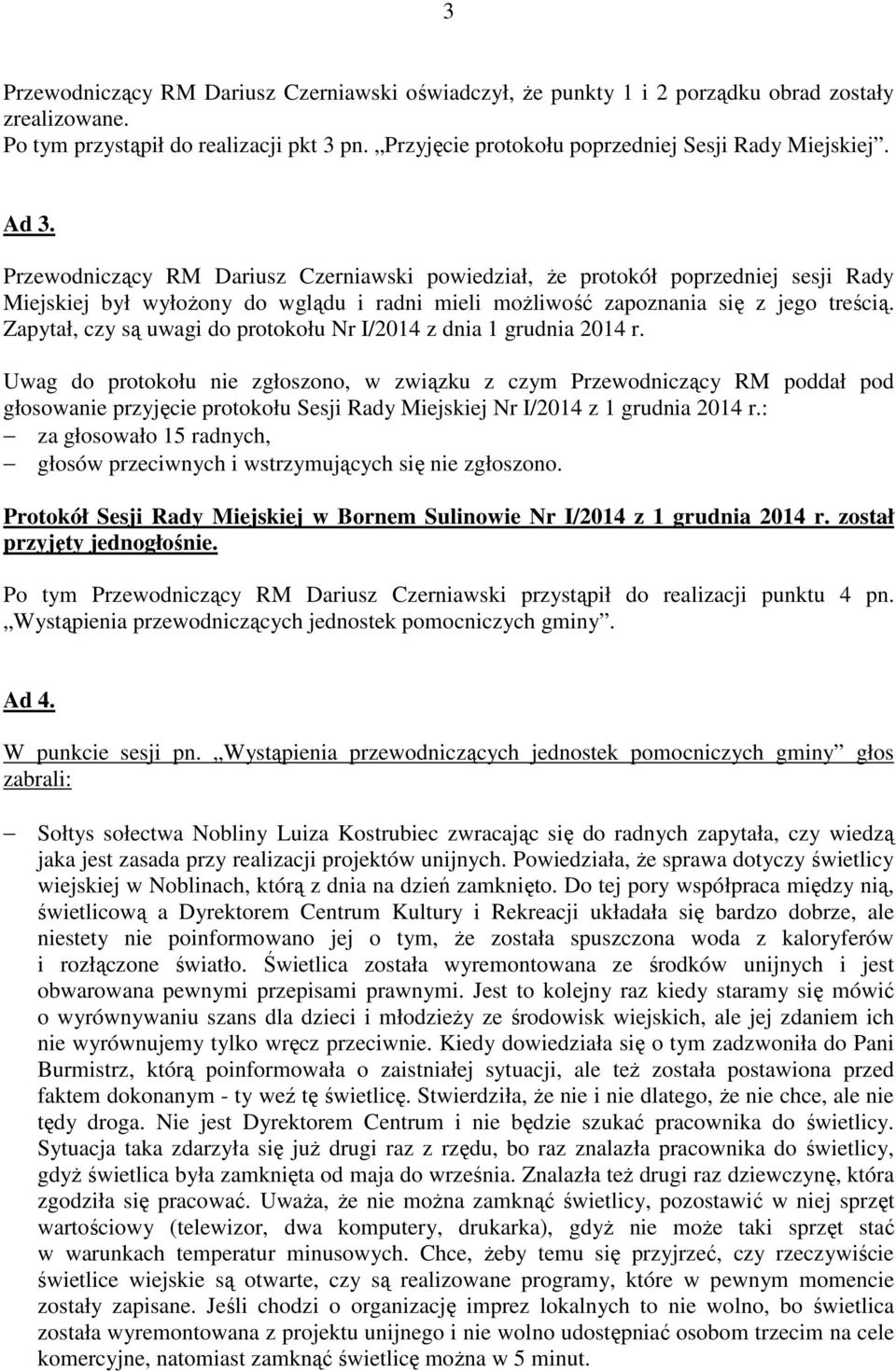 Zapytał, czy są uwagi do protokołu Nr I/2014 z dnia 1 grudnia 2014 r.