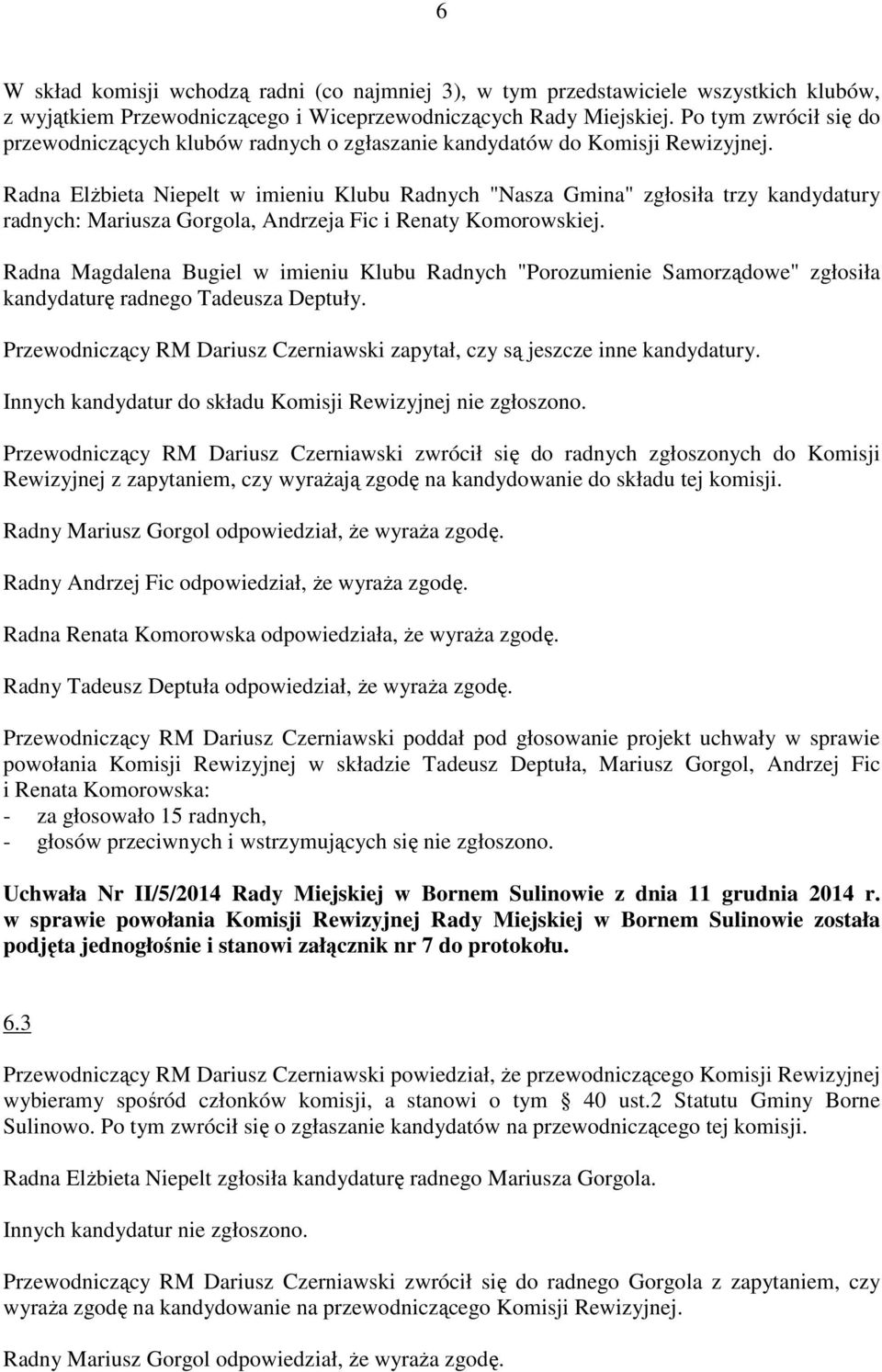 Radna ElŜbieta Niepelt w imieniu Klubu Radnych "Nasza Gmina" zgłosiła trzy kandydatury radnych: Mariusza Gorgola, Andrzeja Fic i Renaty Komorowskiej.