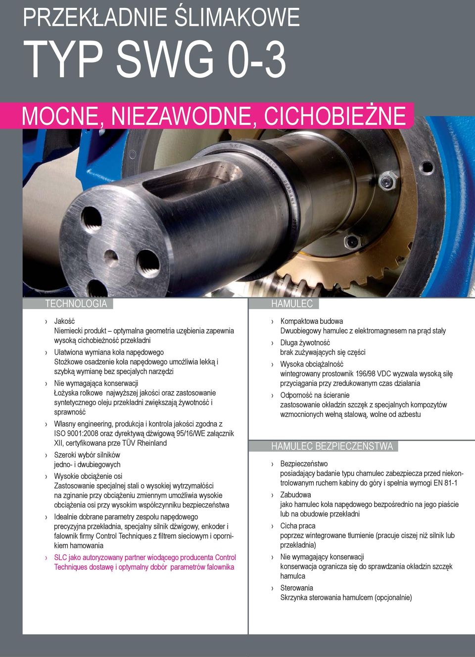 oleju przekładni zwiększają żywotność i sprawność Własny engineering, produkcja i kontrola jakości zgodna z ISO 9001:2008 oraz dyrektywą dźwigową 95/16/WE załącznik XII, certyfikowana prze TÜV