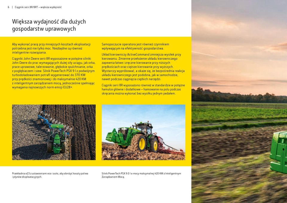 Ciągniki John Deere serii 8R wyposażone w potężne silniki John Deere do prac wymagających dużej siły uciągu, jak orka, prace uprawowe, talerzowanie, głębokie spulchnianie, orka z pogłębiaczem i siew.