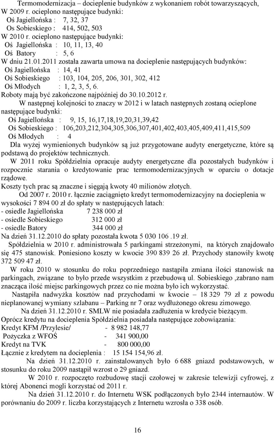 2011 została zawarta umowa na docieplenie następujących budynków: Oś Jagiellońska : 14, 41 Oś Sobieskiego : 103, 104, 205, 206, 301, 302, 412 Oś Młodych : 1, 2, 3, 5, 6.