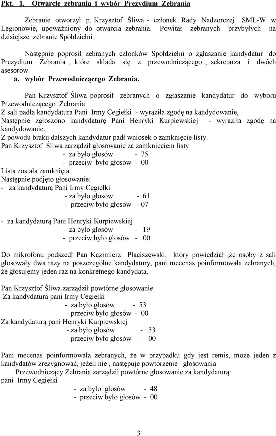 Następnie poprosił zebranych członków Spółdzielni o zgłaszanie kandydatur do Prezydium Zebrania, które składa się z przewodniczącego, sekretarza i dwóch asesorów. a. wybór Przewodniczącego Zebrania.