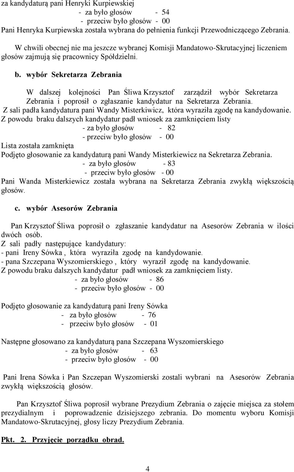 wybór Sekretarza Zebrania W dalszej kolejności Pan Śliwa Krzysztof zarządził wybór Sekretarza Zebrania i poprosił o zgłaszanie kandydatur na Sekretarza Zebrania.