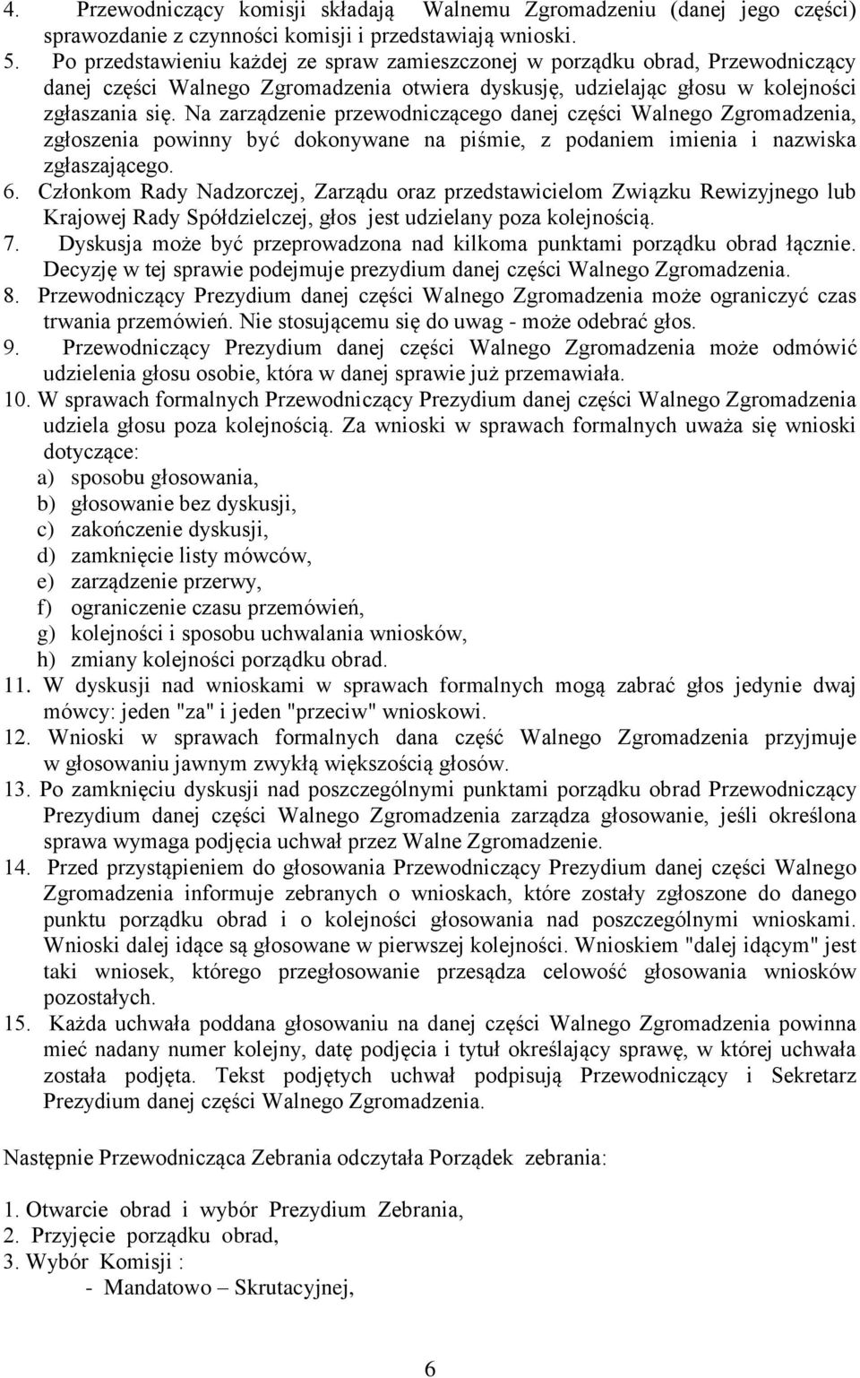 Na zarządzenie przewodniczącego danej części Walnego Zgromadzenia, zgłoszenia powinny być dokonywane na piśmie, z podaniem imienia i nazwiska zgłaszającego. 6.