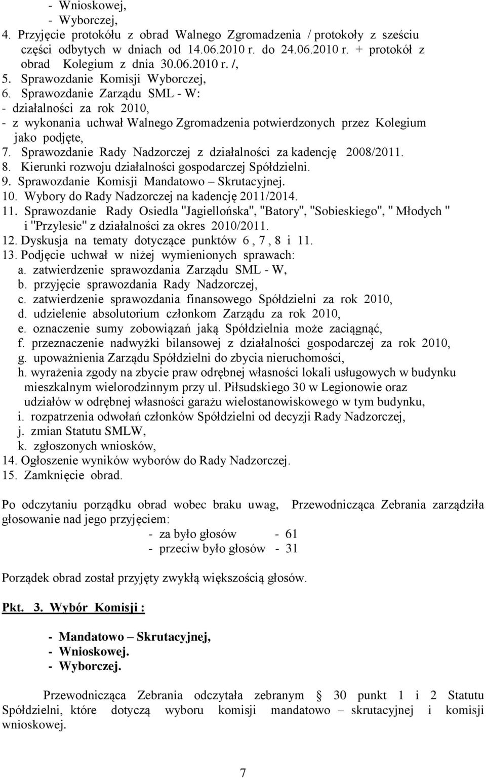 Sprawozdanie Rady Nadzorczej z działalności za kadencję 2008/2011. 8. Kierunki rozwoju działalności gospodarczej Spółdzielni. 9. Sprawozdanie Komisji Mandatowo Skrutacyjnej. 10.