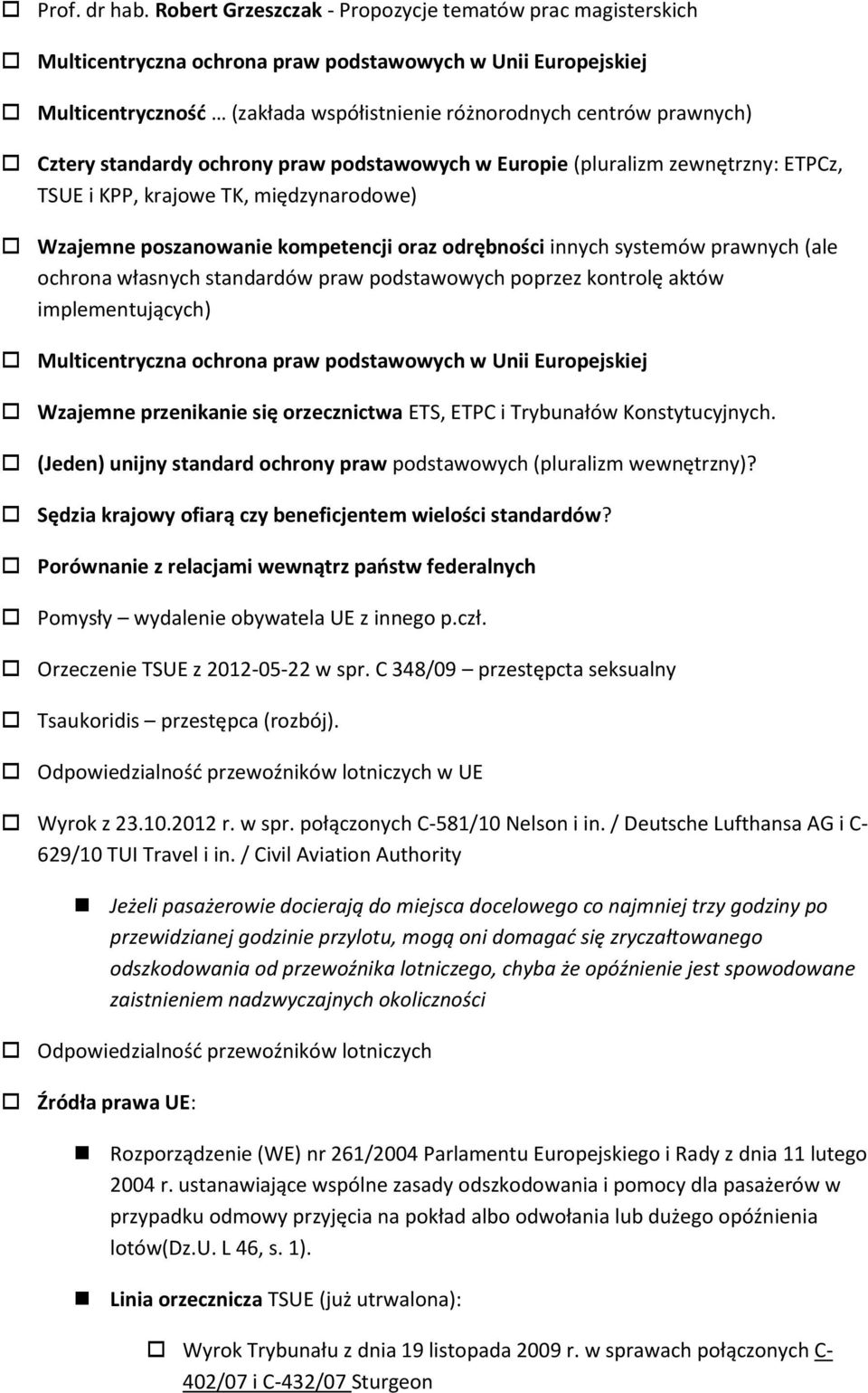 standardy ochrony praw podstawowych w Europie (pluralizm zewnętrzny: ETPCz, TSUE i KPP, krajowe TK, międzynarodowe) Wzajemne poszanowanie kompetencji oraz odrębności innych systemów prawnych (ale