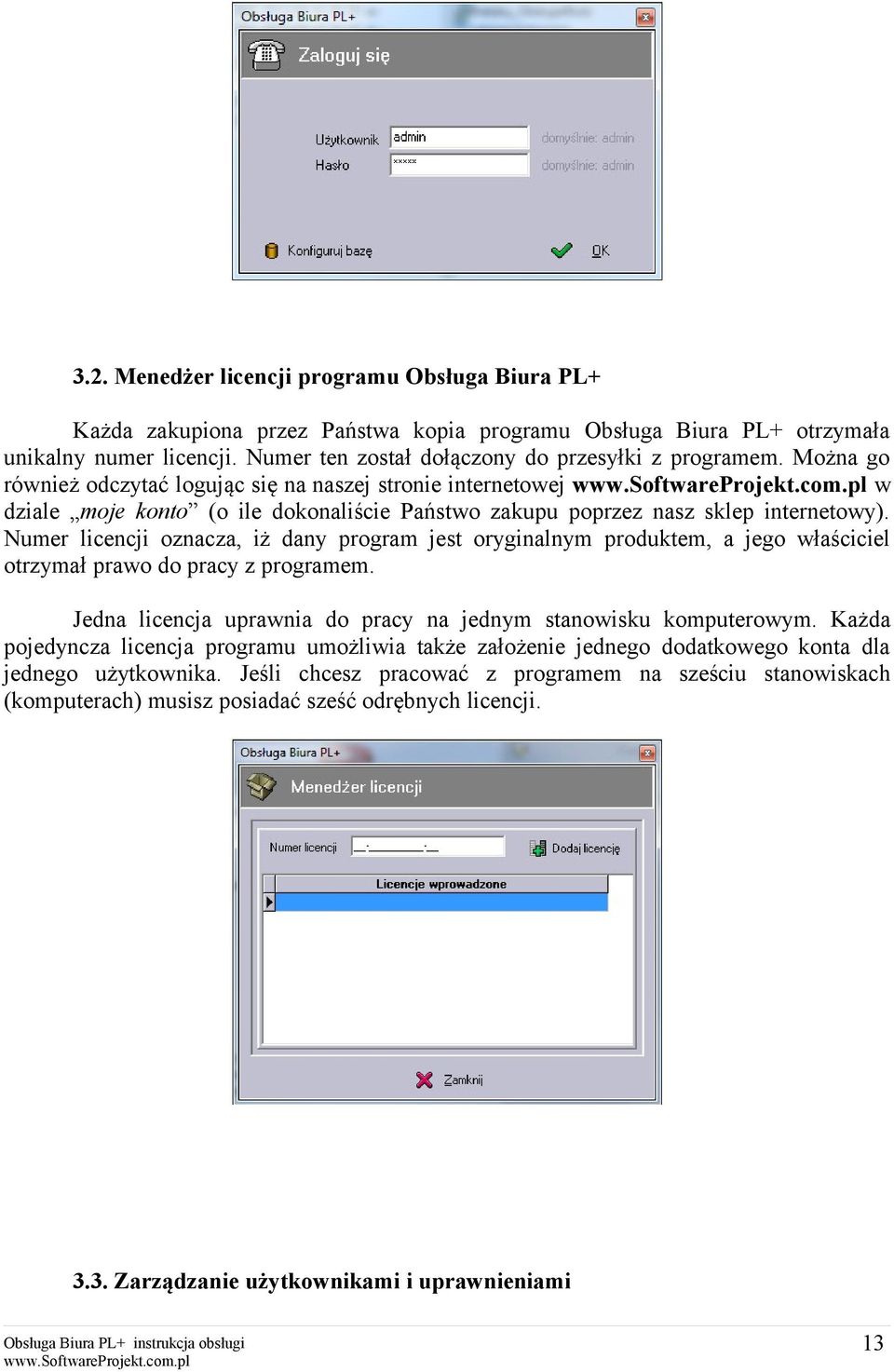 Numer licencji oznacza, iż dany program jest oryginalnym produktem, a jego właściciel otrzymał prawo do pracy z programem. Jedna licencja uprawnia do pracy na jednym stanowisku komputerowym.