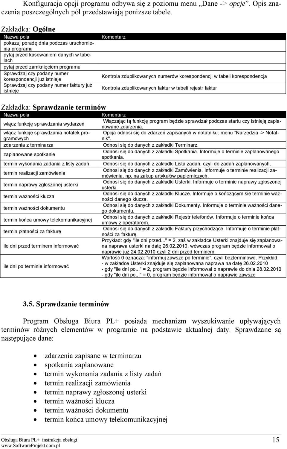 istnieje Sprawdzaj czy podany numer faktury już istnieje Komentarz Kontrola zduplikowanych numerów korespondencji w tabeli korespondencja Kontrola zduplikowanych faktur w tabeli rejestr faktur