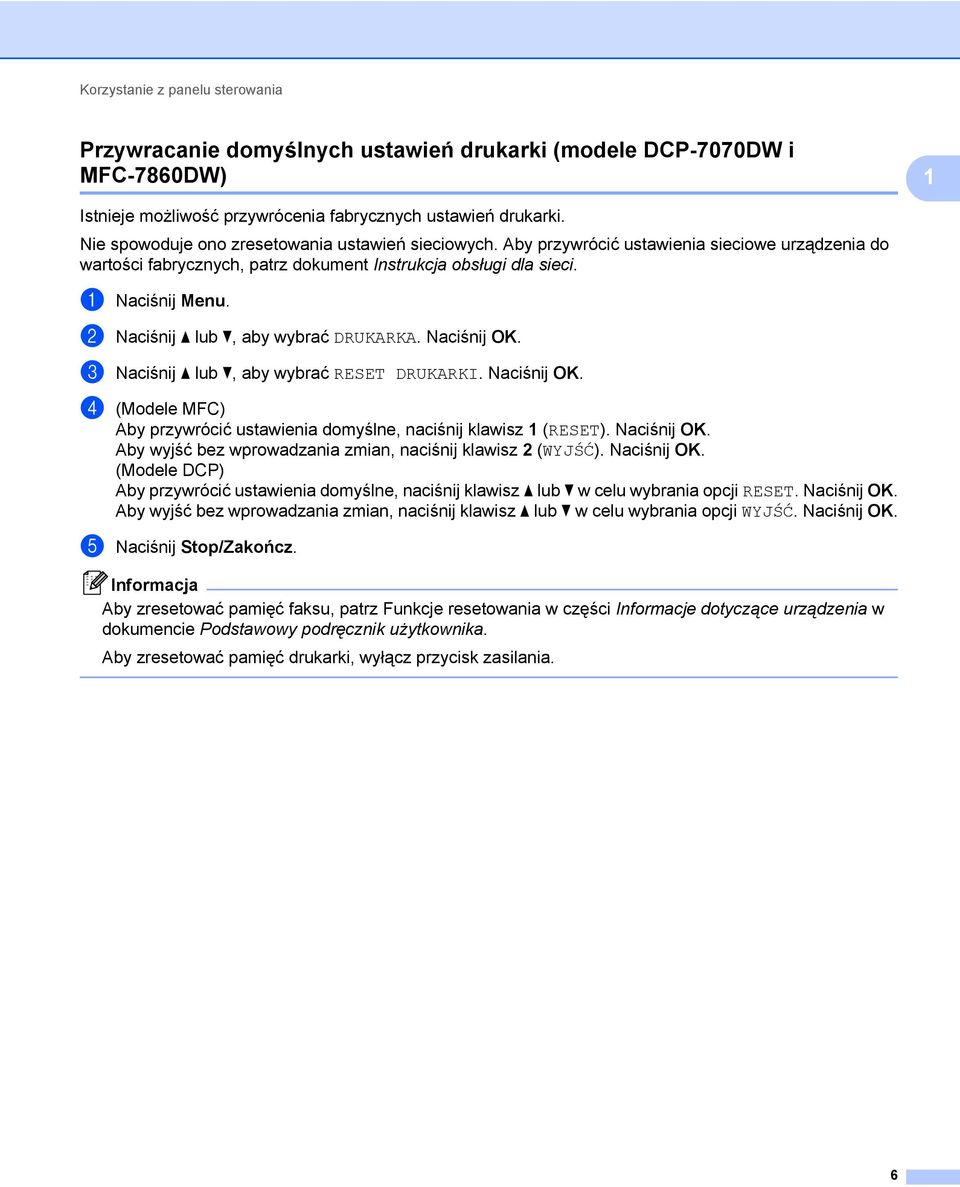 b Naciśnij a lub b, aby wybrać DRUKARKA. Naciśnij OK. c Naciśnij a lub b, aby wybrać RESET DRUKARKI. Naciśnij OK. d (Modele MFC) Aby przywrócić ustawienia domyślne, naciśnij klawisz 1 (RESET).