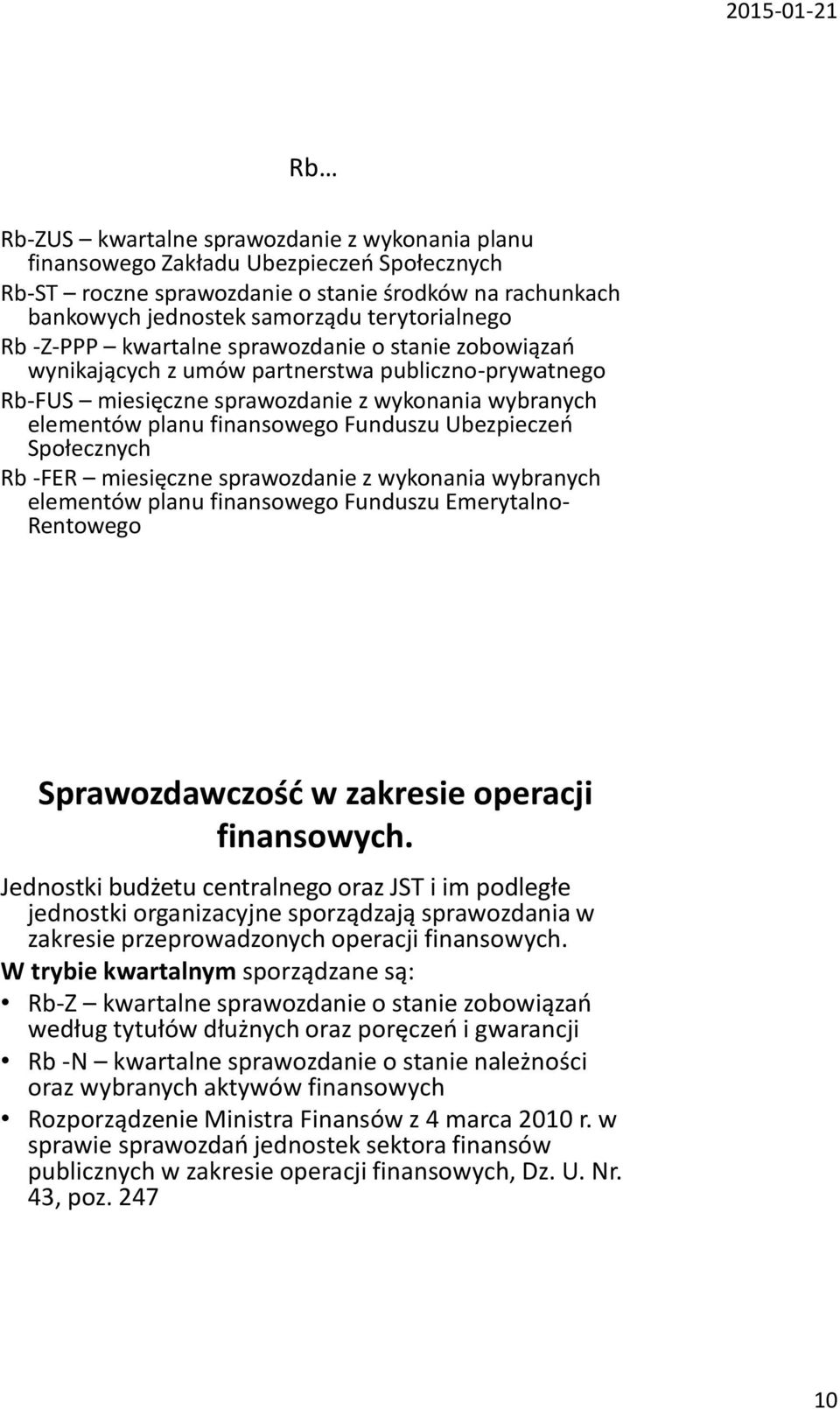 Ubezpieczeń Społecznych Rb -FER miesięczne sprawozdanie z wykonania wybranych elementów planu finansowego Funduszu Emerytalno- Rentowego Sprawozdawczość w zakresie operacji finansowych.