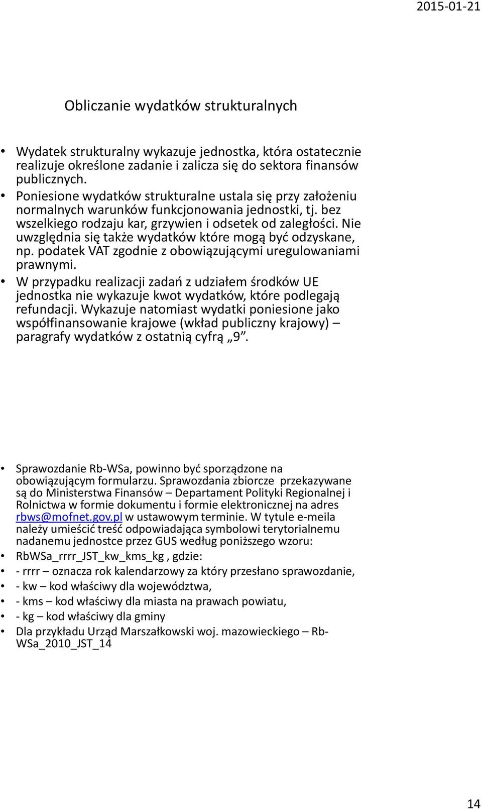 Nie uwzględnia się także wydatków które mogą być odzyskane, np. podatek VAT zgodnie z obowiązującymi uregulowaniami prawnymi.