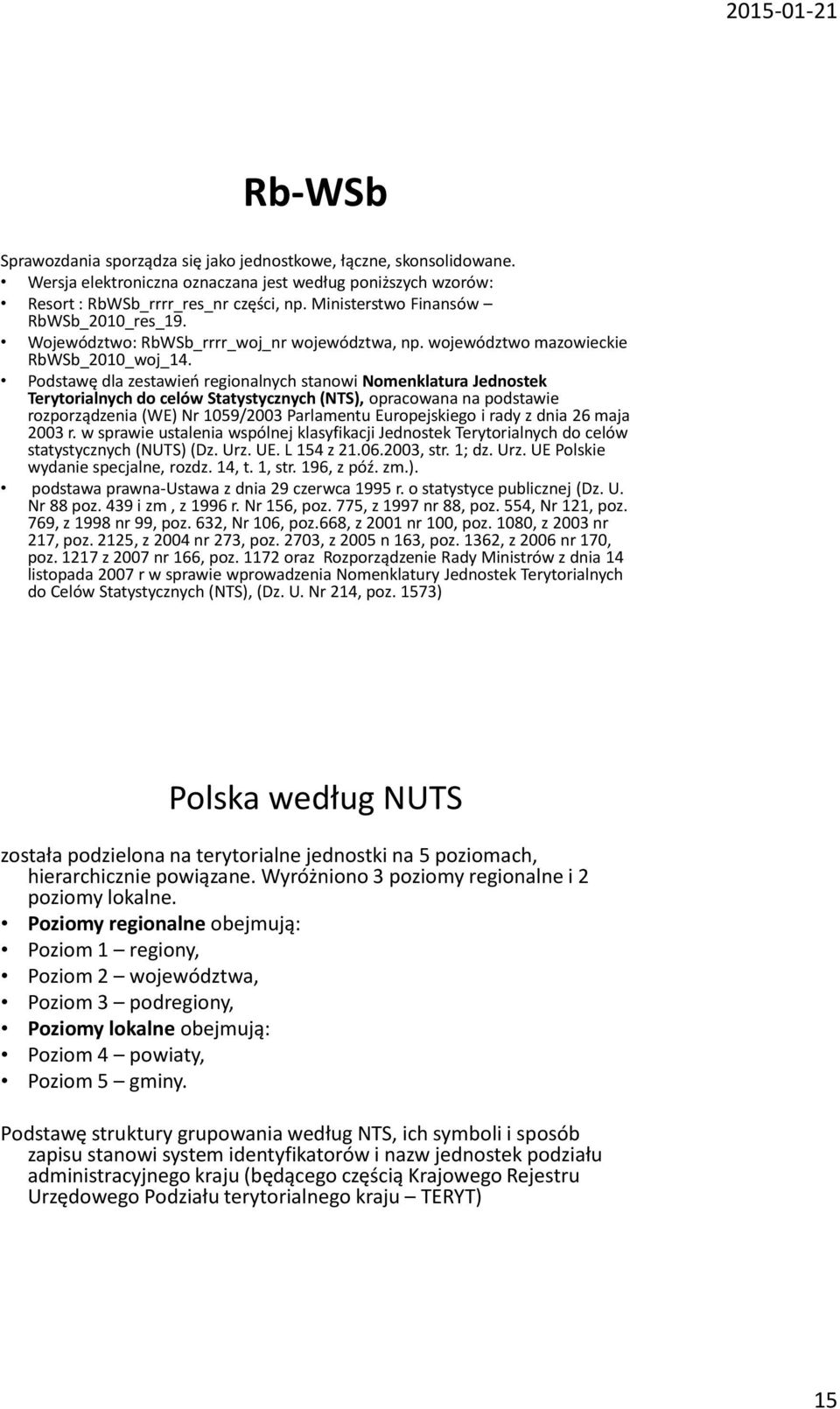 Podstawę dla zestawień regionalnych stanowi Nomenklatura Jednostek Terytorialnych do celów Statystycznych (NTS), opracowana na podstawie rozporządzenia (WE) Nr 1059/2003 Parlamentu Europejskiego i