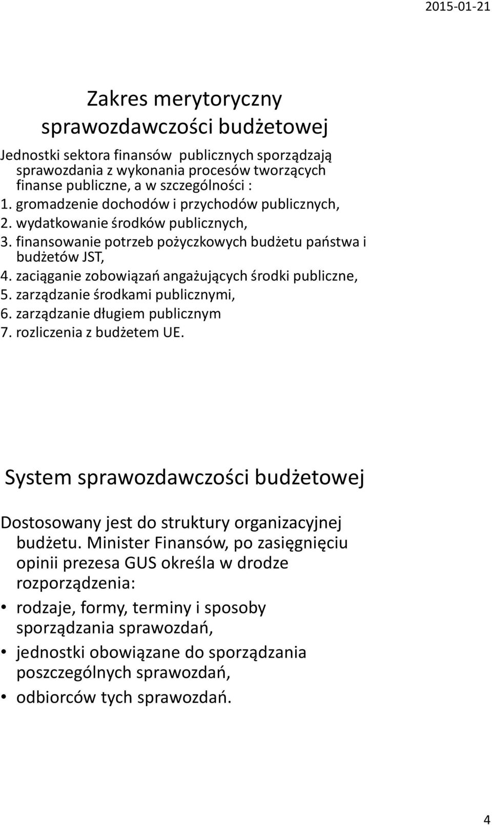 zaciąganie zobowiązań angażujących środki publiczne, 5. zarządzanie środkami publicznymi, 6. zarządzanie długiem publicznym 7. rozliczenia z budżetem UE.