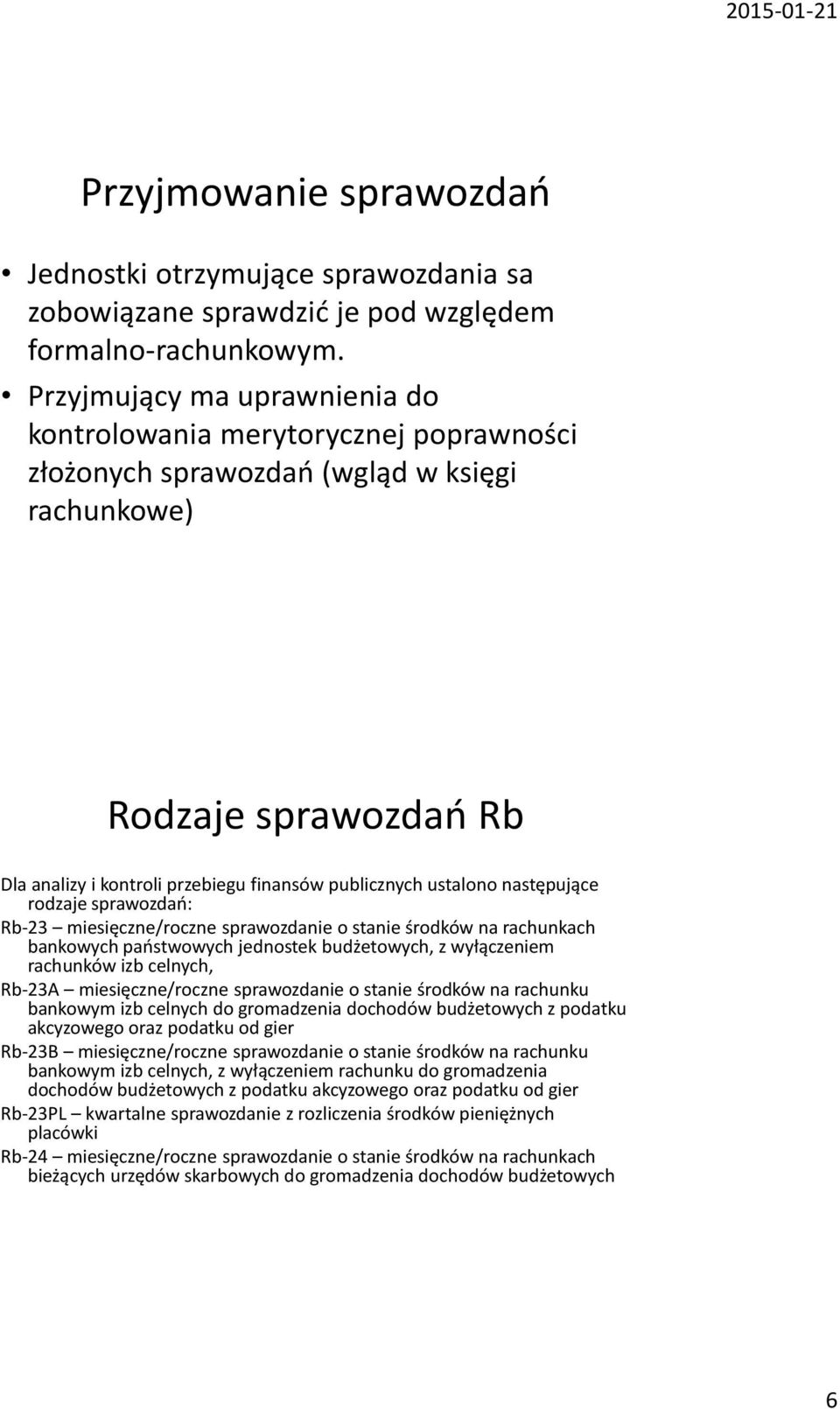 ustalono następujące rodzaje sprawozdań: Rb-23 miesięczne/roczne sprawozdanie o stanie środków na rachunkach bankowych państwowych jednostek budżetowych, z wyłączeniem rachunków izb celnych, Rb-23A