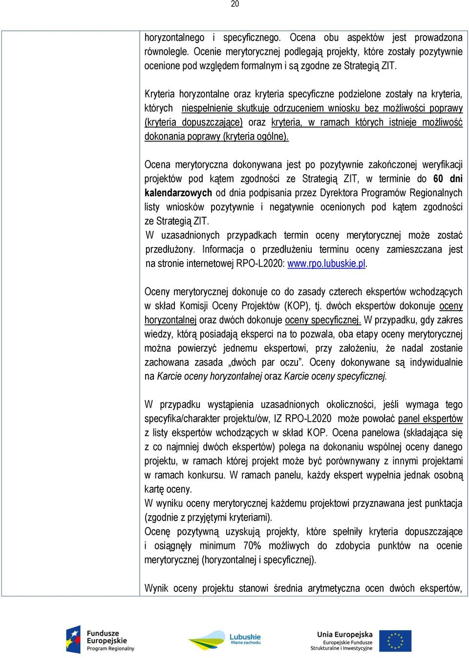 Kryteria horyzontalne oraz kryteria specyficzne podzielone zostały na kryteria, których niespełnienie skutkuje odrzuceniem wniosku bez możliwości poprawy (kryteria dopuszczające) oraz kryteria, w