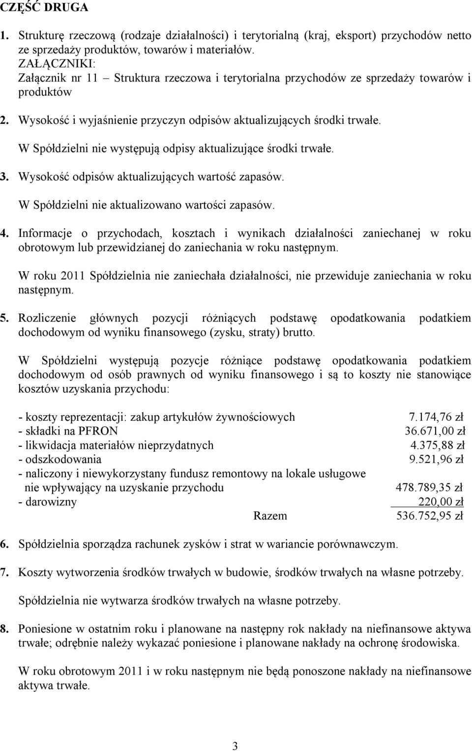 W Spółdzielni nie występują odpisy aktualizujące środki trwałe. 3. Wysokość odpisów aktualizujących wartość zapasów. W Spółdzielni nie aktualizowano wartości zapasów. 4.