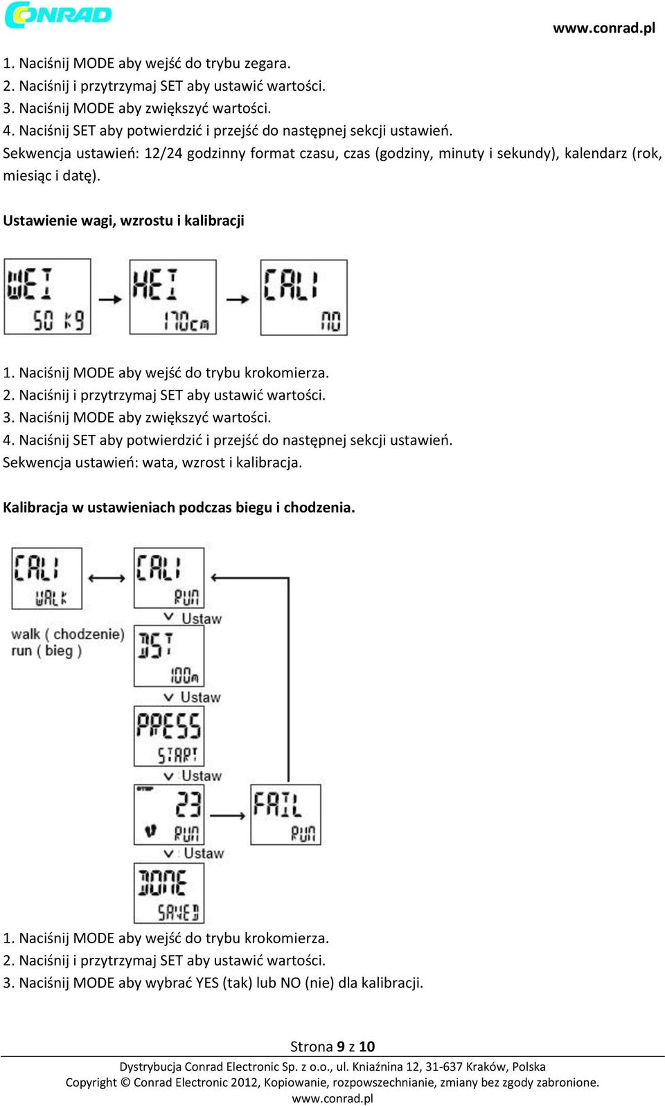 Ustawienie wagi, wzrostu i kalibracji 1. Naciśnij MODE aby wejść do trybu krokomierza. 2. Naciśnij i przytrzymaj SET aby ustawić wartości. 3. Naciśnij MODE aby zwiększyć wartości. 4.