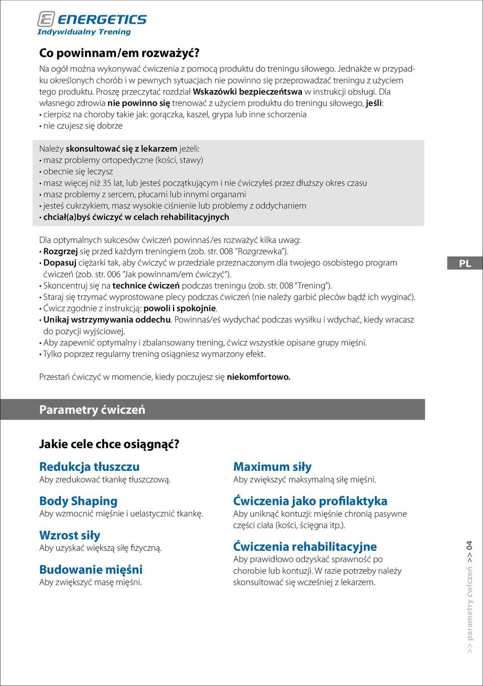 Dla własnego zdrowia nie powinno się trenować z użyciem produktu do treningu siłowego, jeśli: cierpisz na choroby takie jak: gorączka, kaszel, grypa lub inne schorzenia nie czujesz się dobrze Należy