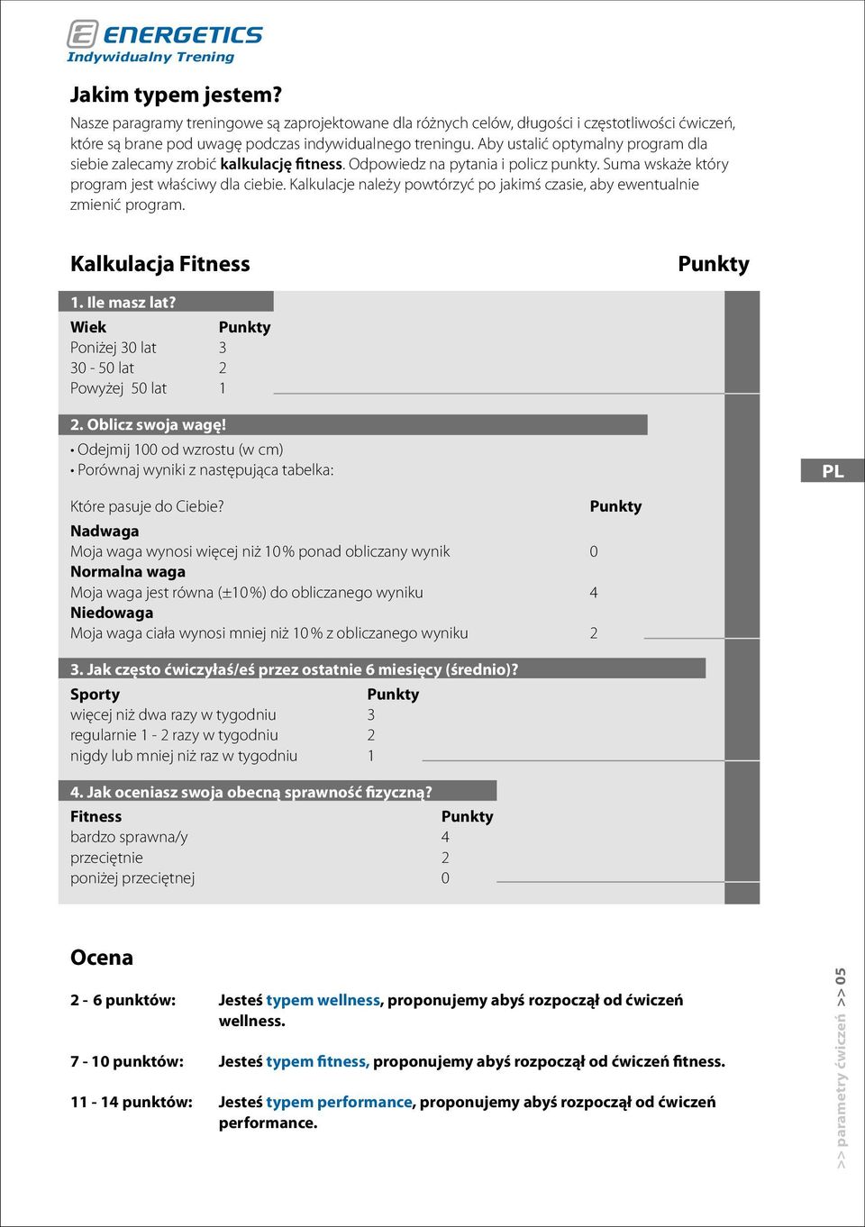 Kalkulacje należy powtórzyć po jakimś czasie, aby ewentualnie zmienić program. Kalkulacja Fitness Punkty 1. Ile masz lat? Wiek Punkty Poniżej 30 lat 3 30-50 lat 2 Powyżej 50 lat 1 2.