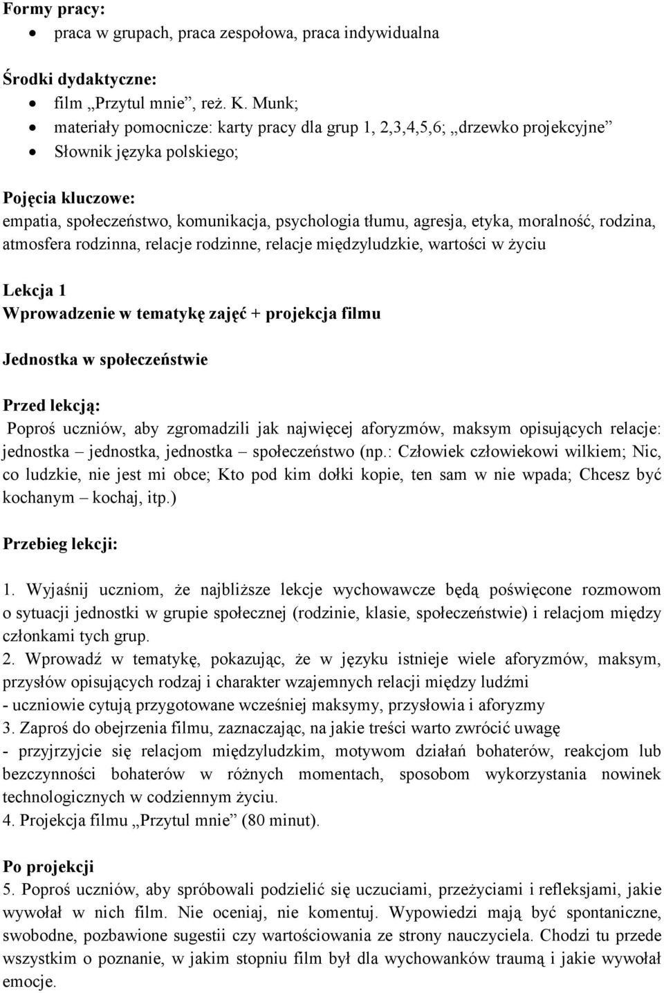 moralność, rodzina, atmosfera rodzinna, relacje rodzinne, relacje międzyludzkie, wartości w Ŝyciu Lekcja 1 Wprowadzenie w tematykę zajęć + projekcja filmu Jednostka w społeczeństwie Przed lekcją: