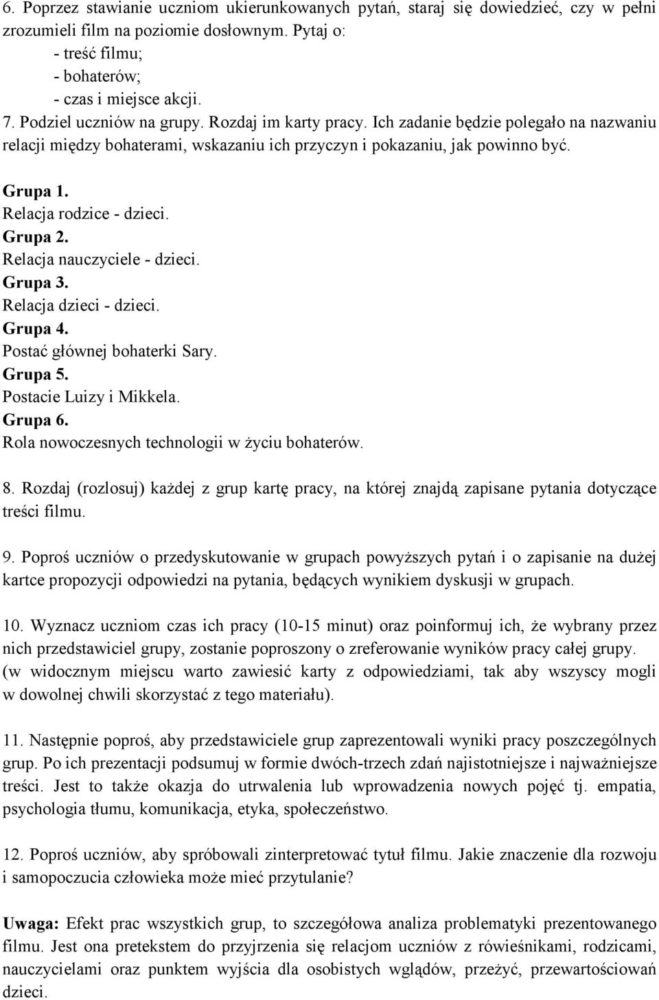 Relacja rodzice - dzieci. Grupa 2. Relacja nauczyciele - dzieci. Grupa 3. Relacja dzieci - dzieci. Grupa 4. Postać głównej bohaterki Sary. Grupa 5. Postacie Luizy i Mikkela. Grupa 6.