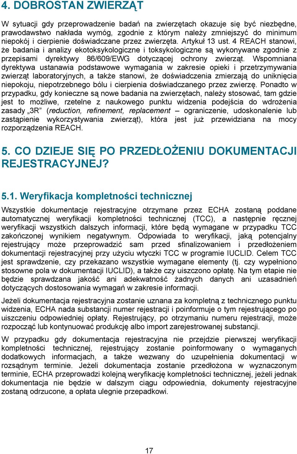 4 REACH stanowi, że badania i analizy ekotoksykologiczne i toksykologiczne są wykonywane zgodnie z przepisami dyrektywy 86/609/EWG dotyczącej ochrony zwierząt.