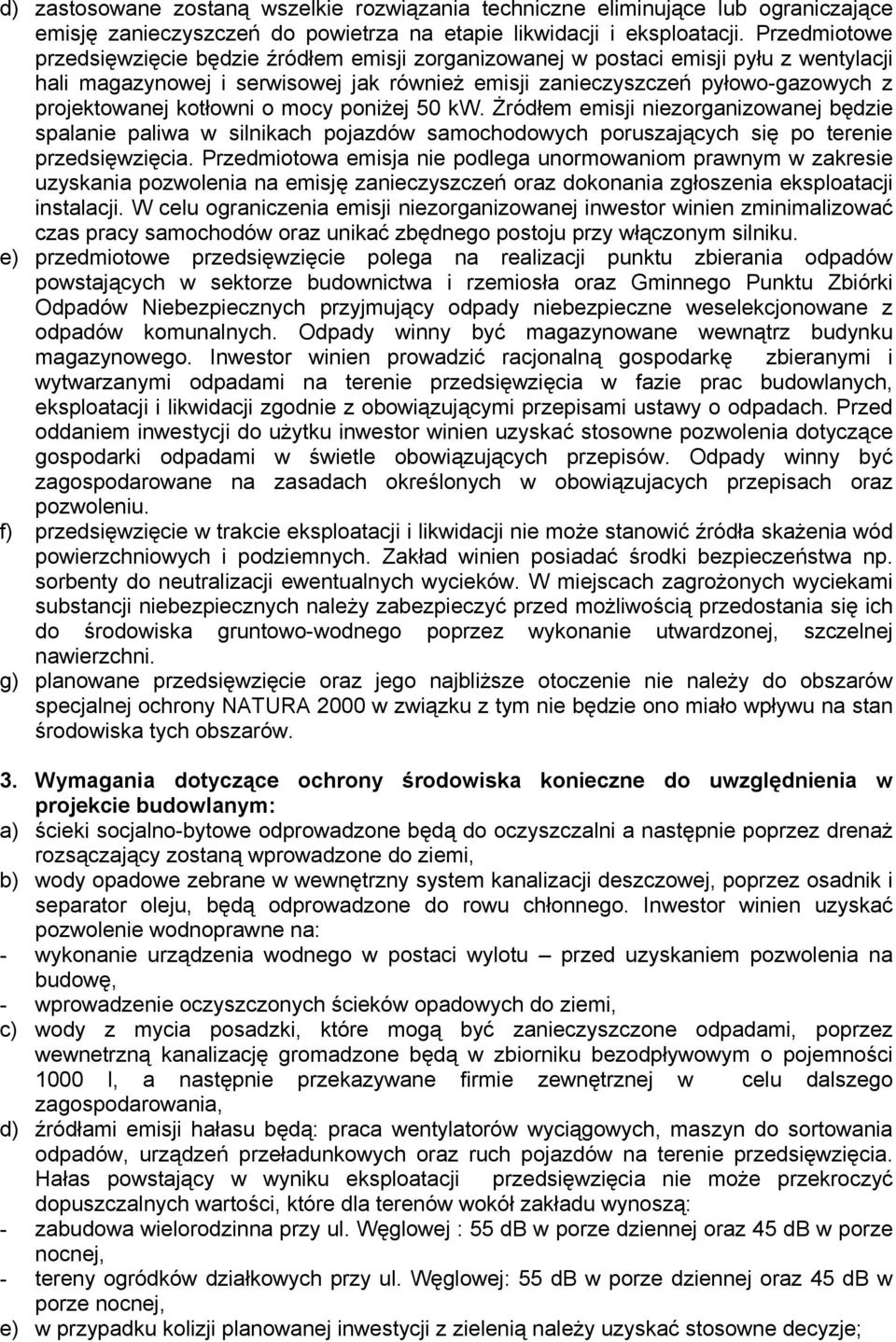 kotłowni o mocy poniżej 50 kw. Żródłem emisji niezorganizowanej będzie spalanie paliwa w silnikach pojazdów samochodowych poruszających się po terenie przedsięwzięcia.