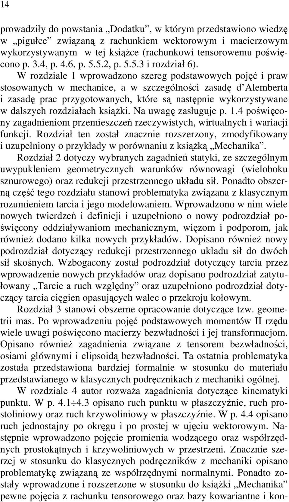 W rozdziale 1 wprowadzono szereg podstawowych pojęć i praw stosowanych w mechanice, a w szczególności zasadę d Alemberta i zasadę prac przygotowanych, które są następnie wykorzystywane w dalszych