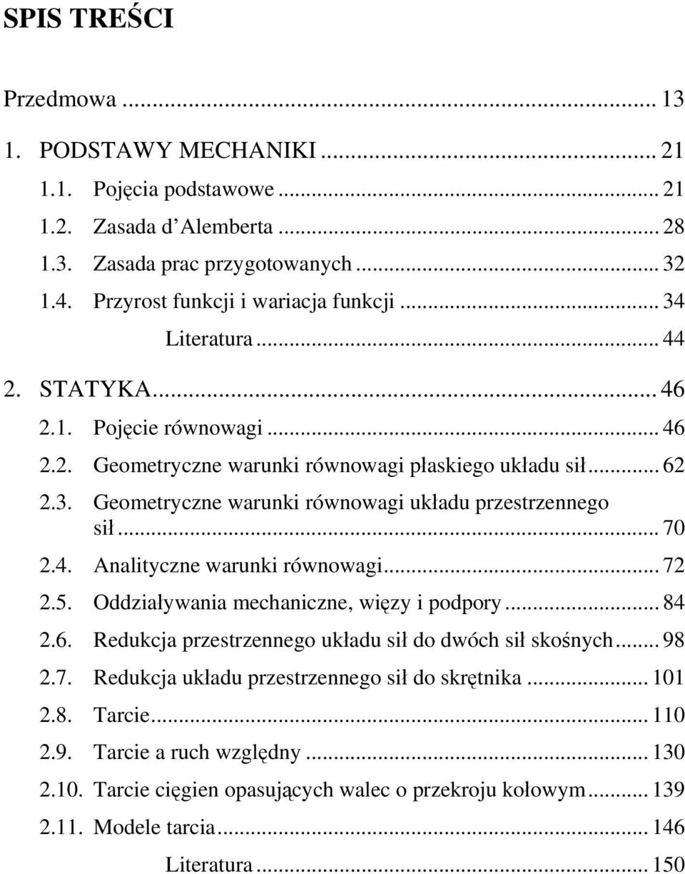 .. 70 2.4. Analityczne warunki równowagi... 72 2.5. Oddziaływania mechaniczne, więzy i podpory... 84 2.6. Redukcja przestrzennego układu sił do dwóch sił skośnych... 98 2.7. Redukcja układu przestrzennego sił do skrętnika.