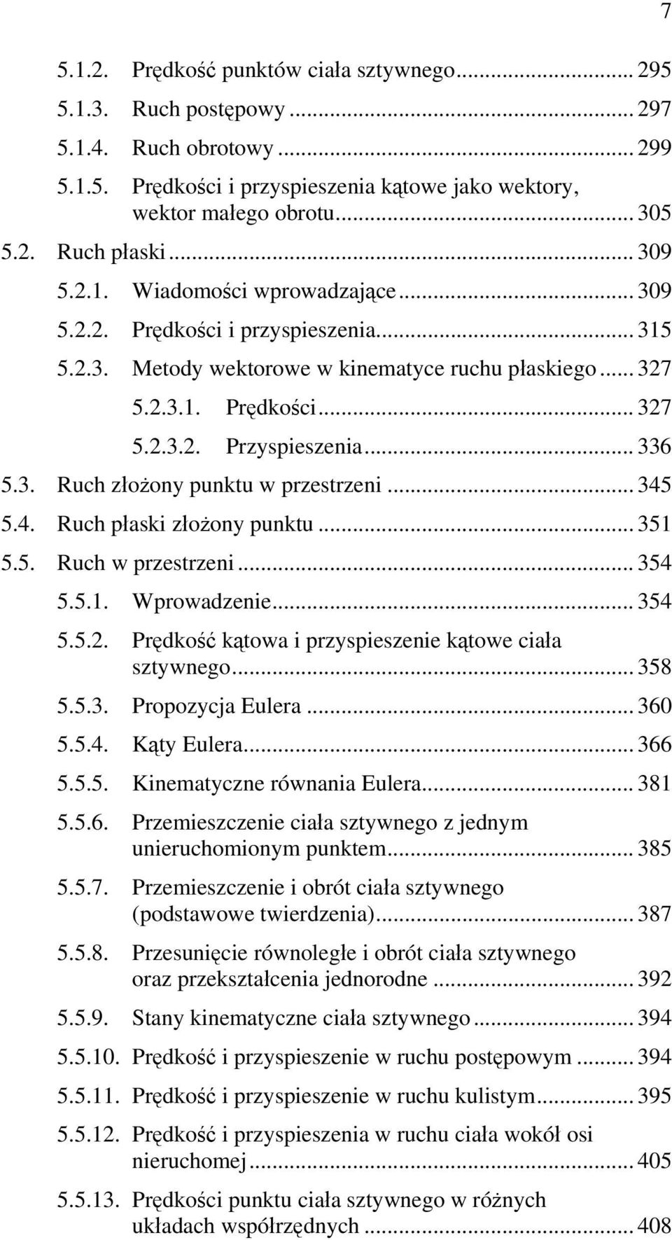 .. 336 5.3. Ruch złożony punktu w przestrzeni... 345 5.4. Ruch płaski złożony punktu... 351 5.5. Ruch w przestrzeni... 354 5.5.1. Wprowadzenie... 354 5.5.2.