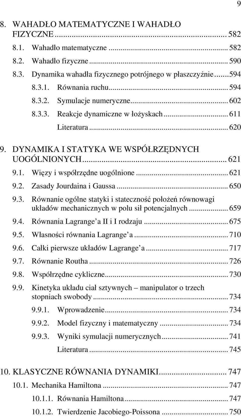 .. 621 9.2. Zasady Jourdaina i Gaussa... 650 9.3. Równanie ogólne statyki i stateczność położeń równowagi układów mechanicznych w polu sił potencjalnych... 659 9.4. Równania Lagrange a II i I rodzaju.