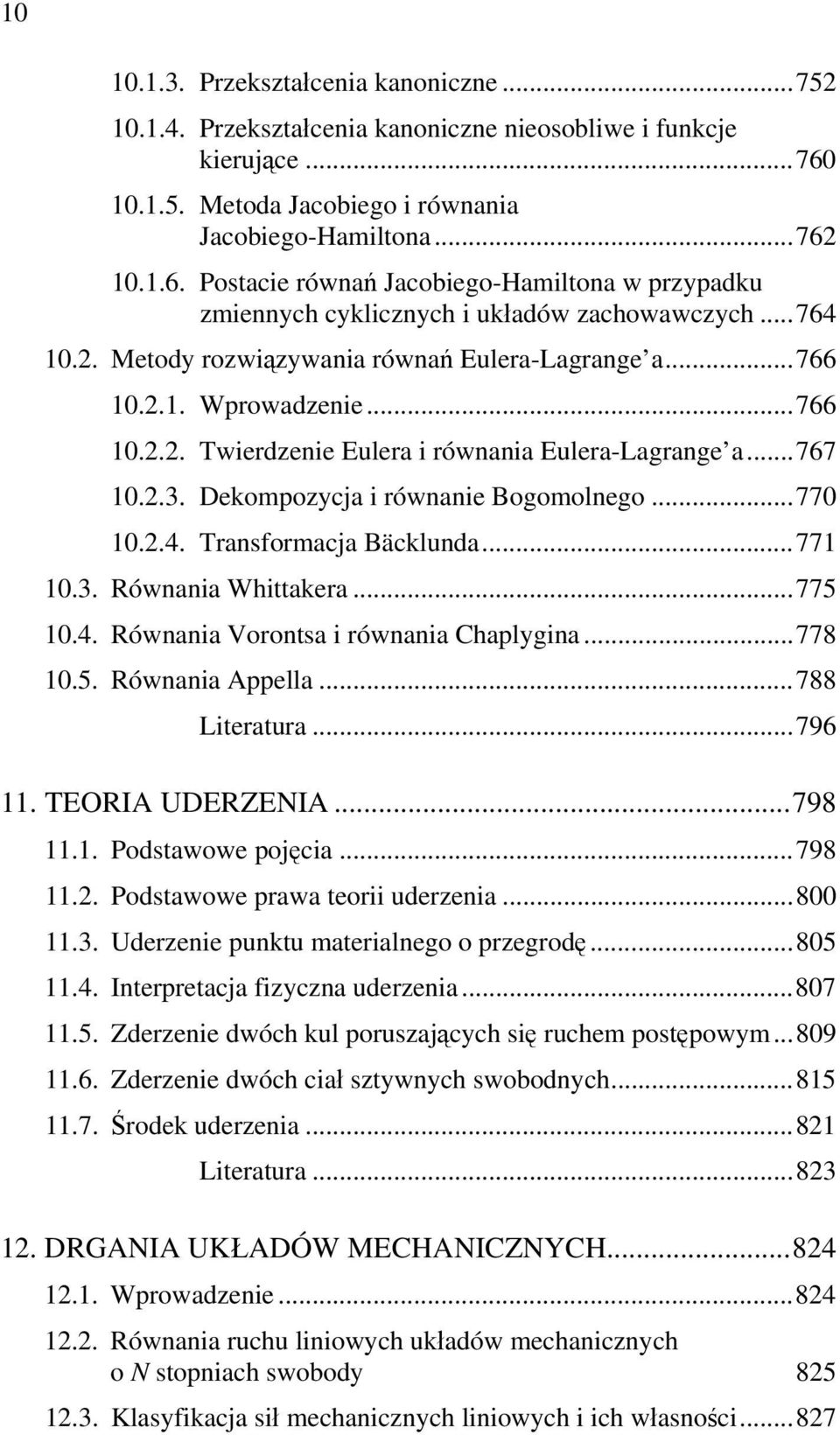 ..766 10.2.1. Wprowadzenie...766 10.2.2. Twierdzenie Eulera i równania Eulera-Lagrange a...767 10.2.3. Dekompozycja i równanie Bogomolnego...770 10.2.4. Transformacja Bäcklunda...771 10.3. Równania Whittakera.