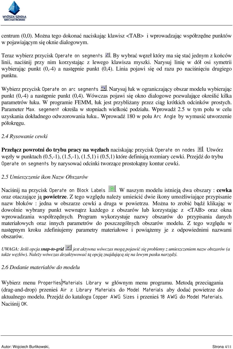 Linia pojawi się od razu po naciśnięciu drugiego punktu. Wybierz przycisk Operate on arc segments. Narysuj łuk w ograniczający obszar modelu wybierając punkt (0,-4) a następnie punkt (0,4).