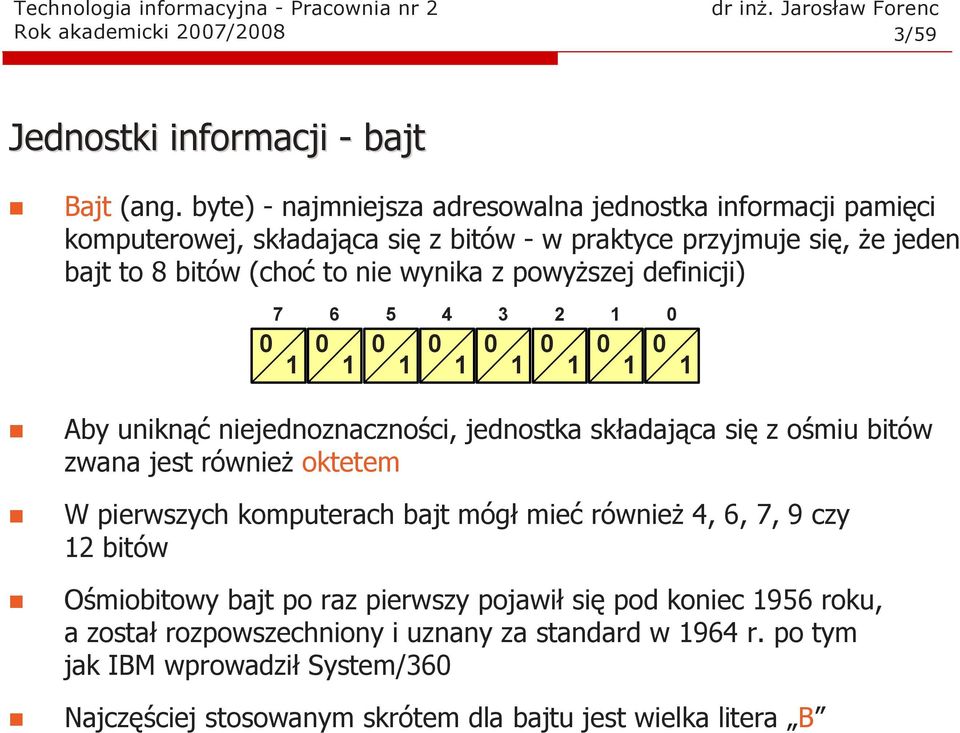 powyższej definicji) 7 6 5 4 3 2 1 0 0 0 0 0 0 0 0 0 1 1 1 1 1 1 1 1 Aby uniknąć niejednoznaczności, jednostka składająca się z ośmiu bitów zwana jest również oktetem W